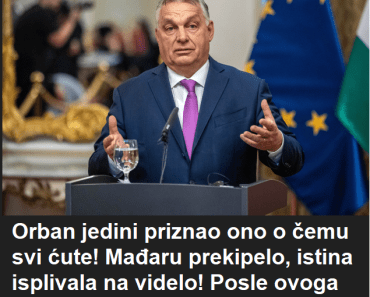 Orban jedini priznao ono o čemu svi ćute! Mađaru prekipelo, istina isplivala na videlo! Posle ovoga neće biti sna!