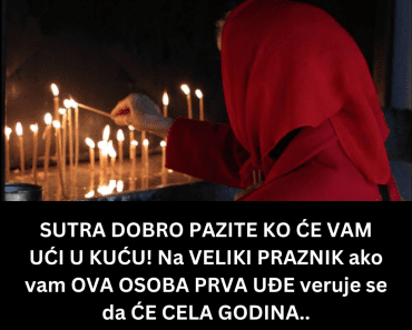 SUTRA DOBRO PAZITE KO ĆE VAM UĆI U KUĆU! Na VELIKI PRAZNIK ako vam OVA OSOBA PRVA UĐE veruje se da ĆE CELA GODINA..